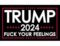 TRUMP 2024 FUCK YOUR FEELINGS 3X5 FLAG